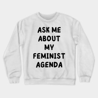 ask me about my feminist agenda Crewneck Sweatshirt